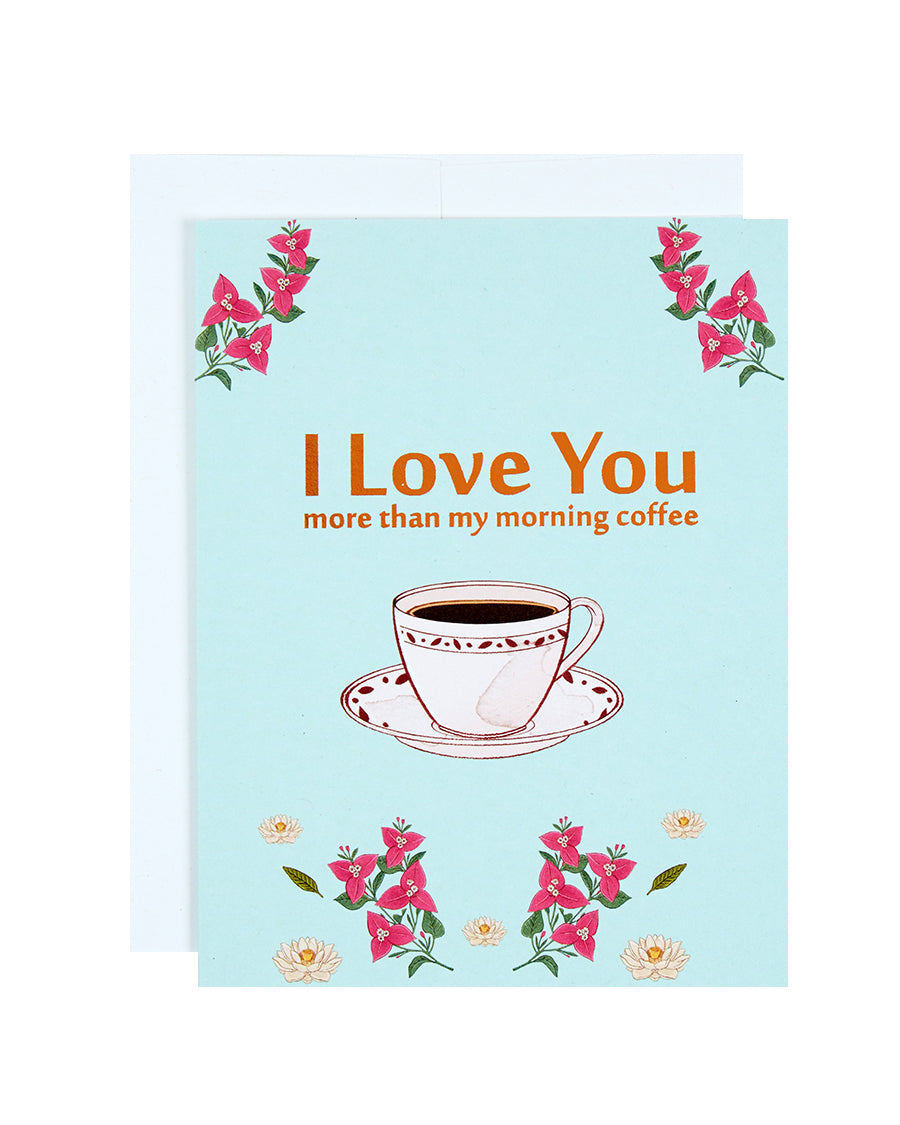 Greeting card with the text I Love You more than my morning coffee over a coffee cup